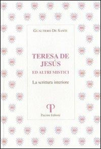 Teresa de Jesus ed altri mistici. La scrittura interiore - Gualtiero De Santi - Libro Pazzini 2002, Monastica | Libraccio.it