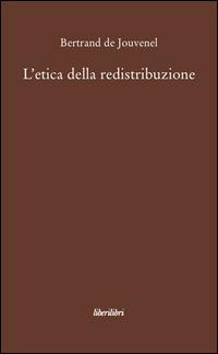 L' etica della redistribuzione - Bertrand de Jouvenel - Libro Liberilibri 2008, Oche del Campidoglio | Libraccio.it