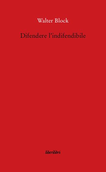 Difendere l'indifendibile - Walter Block - Libro Liberilibri 2008, Oche del Campidoglio | Libraccio.it