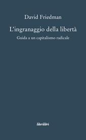 L'ingranaggio della libertà. Guida a un capitalismo radicale