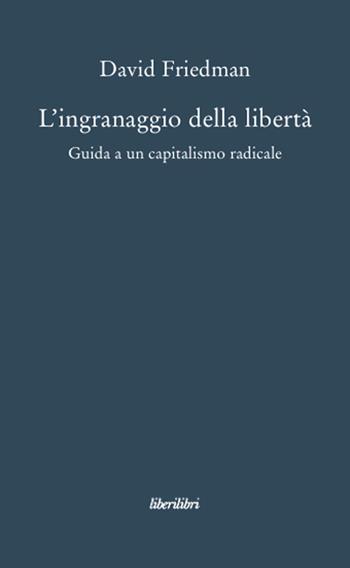 L'ingranaggio della libertà. Guida a un capitalismo radicale - David D. Friedman - Libro Liberilibri 2008, Oche del Campidoglio | Libraccio.it