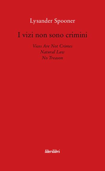 I vizi non sono crimini. Legge di natura. Nessun tradimento - Lysander Spooner - Libro Liberilibri 2008, Oche del Campidoglio | Libraccio.it
