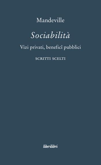 Sociabilità. Vizi privati, benefici pubblici. Scritti scelti - Bernard Mandeville - Libro Liberilibri 2008, Oche del Campidoglio | Libraccio.it