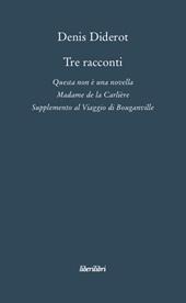 Tre racconti. Questa non è una novella-Madame de la Carlière-Supplemento al viaggio di Bouganville