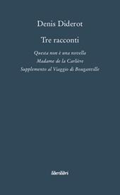 Tre racconti. Questa non è una novella-Madame de la Carlière-Supplemento al viaggio di Bouganville