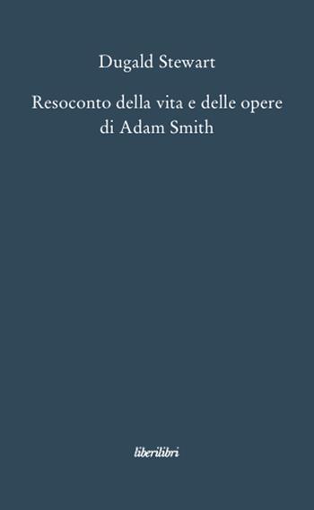Resoconto della vita e delle opere di Adam Smith - Dugald Stewart - Libro Liberilibri 2008, Oche del Campidoglio | Libraccio.it