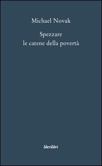 Spezzare le catene della povertà. Saggi sul personalismo economico - Michael Novak - Libro Liberilibri 2008, Oche del Campidoglio | Libraccio.it