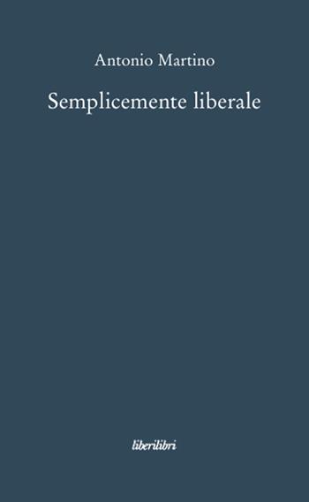 Semplicemente liberale - Antonio Martino - Libro Liberilibri 2008, Oche del Campidoglio | Libraccio.it