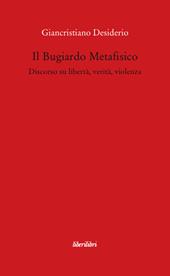 Il bugiardo metafisico. Discorso su libertà, verità, violenza