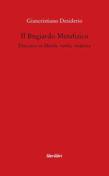 Il bugiardo metafisico. Discorso su libertà, verità, violenza - Giancristiano Desiderio - Libro Liberilibri 2008, Oche del Campidoglio | Libraccio.it