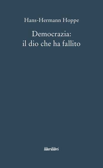 Democrazia: il dio che ha fallito - Hans-Hermann Hoppe - Libro Liberilibri 2008, Oche del Campidoglio | Libraccio.it