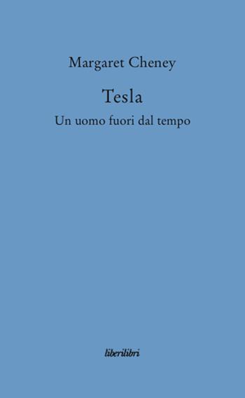 Tesla. Un uomo fuori dal tempo - Margaret Cheney - Libro Liberilibri 2008, Oche del Campidoglio | Libraccio.it