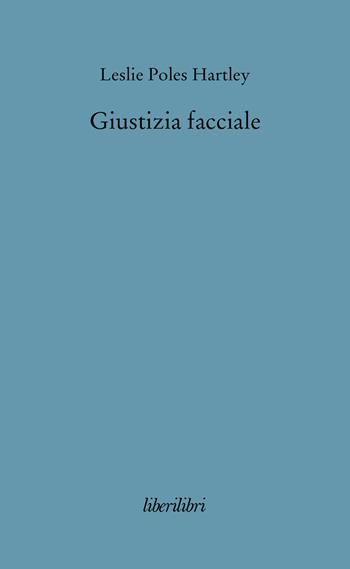 Giustizia facciale - Leslie P. Hartley - Libro Liberilibri 2008, Narrativa | Libraccio.it