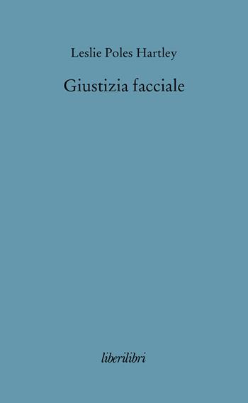 Giustizia facciale - Leslie P. Hartley - Libro Liberilibri 2008, Narrativa | Libraccio.it