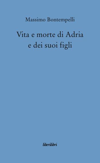 Vita e morte di Adria e dei suoi figli - Massimo Bontempelli - Libro Liberilibri 2008, Narrativa | Libraccio.it