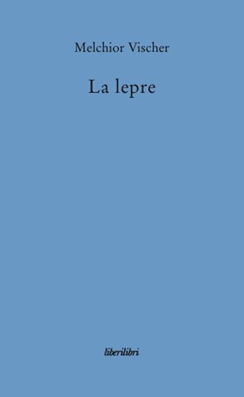 La lepre - Melchior Vischer - Libro Liberilibri 2008, Narrativa | Libraccio.it