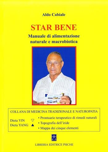Star bene. Manuale di alimentazione naturale e macrobiotica - Aldo Cabiale - Libro Psiche 2010, Medicina tradizionale e naturopatia | Libraccio.it