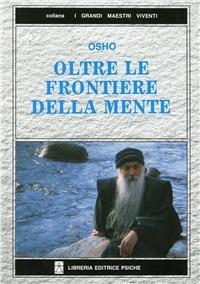 Oltre le frontiere della mente - Osho - Libro Psiche 1992, Opere di Osho | Libraccio.it