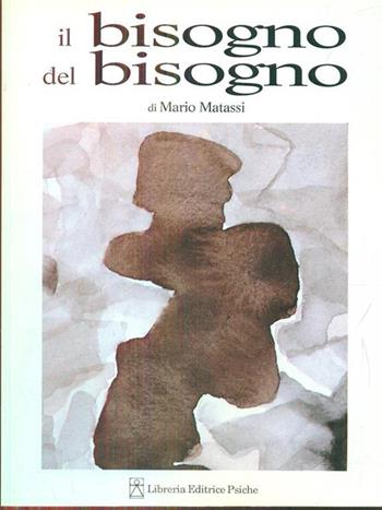 Il bisogno del bisogno - Mario Matassi - Libro Psiche 1993, Psicologia e micropsicoanalisi | Libraccio.it