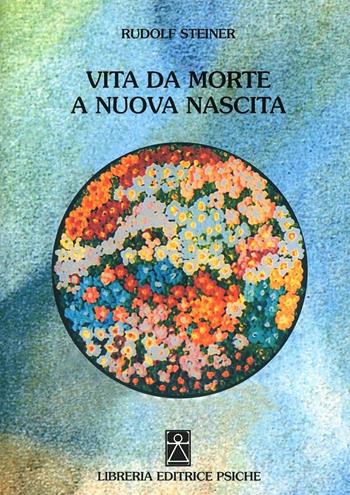 Vita da morte a nuova nascita - Rudolf Steiner - Libro Psiche 1997, Antroposofia | Libraccio.it