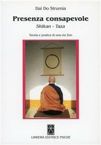Presenza consapevole. Shikan-taza - Massimo Strumia Dai Do - Libro Psiche 1999, Civiltà dell'Oriente | Libraccio.it