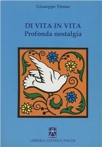 Di vita in vita. Profonda nostalgia - Giuseppe Tirone - Libro Psiche 2003, Psicologia e psicoterapia | Libraccio.it