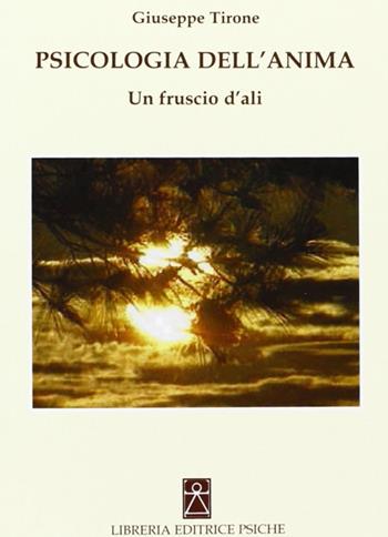 Psicologia dell'anima. Un fruscio d'ali - Giuseppe Tirone - Libro Psiche 2005, Psicologia e psicoterapia | Libraccio.it