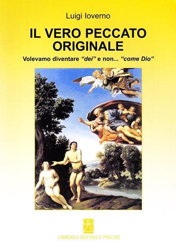 Il vero peccato originale. Volevamo diventare «dei» e non... «come Dio» - Luigi Ioverno - Libro Psiche 2005, Psicologia e psicoterapia | Libraccio.it