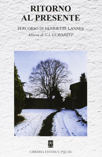 Ritorno al presente. Percorso di Henriette Lannes. Allieva di G. I. Gurdjieff  - Libro Psiche 2007, Insegnamento di G. I. Gurdjieff | Libraccio.it
