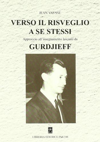 Verso il risveglio a se stessi - Jean Vaysse - Libro Psiche 2008, Insegnamento di G. I. Gurdjieff | Libraccio.it