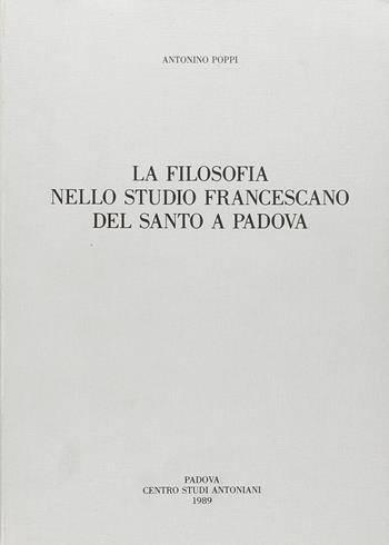La filosofia nello Studio francescano del Santo a Padova - Antonino Poppi - Libro Ass. Centro Studi Antoniani 1989, Centro Studi Antoniani | Libraccio.it