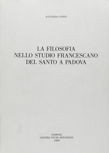 La filosofia nello Studio francescano del Santo a Padova - Antonino Poppi - Libro Centro Studi Antoniani 1989, Centro Studi Antoniani | Libraccio.it