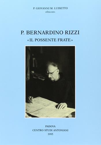 Padre Bernardino Rizzi «Il possente frate». Testimonianze e saggi - Giovanni M. Luisetto - Libro Centro Studi Antoniani 1995, Centro Studi Antoniani | Libraccio.it