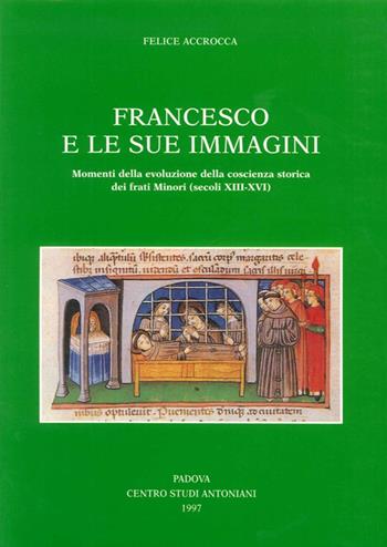 Francesco e le sue immagini. Momenti della evoluzione della coscienza storica dei frati Minori (secoli XIII-XVI) - Felice Accrocca - Libro Ass. Centro Studi Antoniani 1997, Centro Studi Antoniani | Libraccio.it