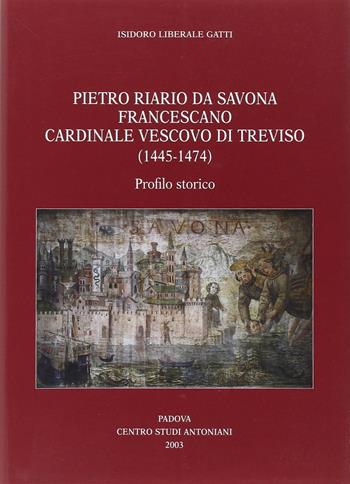 Pietro Riario da Savona francescano cardinale vescovo di Treviso (1445-1474). Profilo storico - Isidoro L. Gatti - Libro Centro Studi Antoniani 2004, Centro Studi Antoniani | Libraccio.it