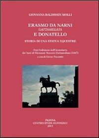 Erasmo da Narni, Gattamelata, e Donatello. Storia di una statua equestre. Con l'edizione dell'inventario dei beni di Giovanni Antonio Gattamelata (1476) - Giovanna Baldissin Molli - Libro Centro Studi Antoniani 2011, Centro Studi Antoniani | Libraccio.it