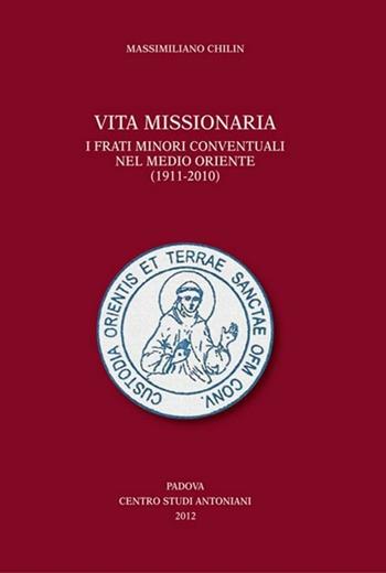 Vita missionaria. I frati minori conventuali nel Medio Oriente (1911-2010). Ediz. italiana e inglese - Massimiliano Chilin - Libro Centro Studi Antoniani 2012, Varia | Libraccio.it
