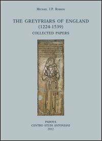 The greyfriars of England (1224-1539). Collected papers - Michael J. P. Robson - Libro Centro Studi Antoniani 2013, Centro Studi Antoniani | Libraccio.it
