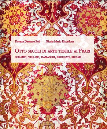 Otto secoli di arte tessile ai Frari. Sciamiti, velluti, damaschi, broccati, ricami - Doretta Davanzo Poli, Nicola M. Riccadona - Libro Centro Studi Antoniani 2014, Varia | Libraccio.it