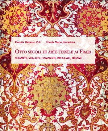 Otto secoli di arte tessile ai Frari. Sciamiti, velluti, damaschi, broccati, ricami - Doretta Davanzo Poli, Nicola M. Riccadona - Libro Ass. Centro Studi Antoniani 2014, Varia | Libraccio.it