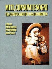 Miti, consumi e sogni tra comunicazione di massa e marketing  - Libro Marcovalerio 1997 | Libraccio.it