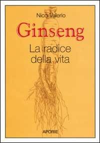 Ginseng. La radice della vita - Nico Valerio - Libro Aporie 2000 | Libraccio.it