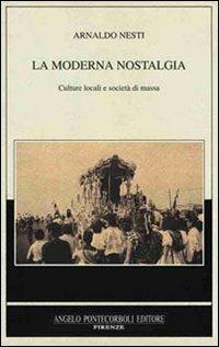 La moderna nostalgia. Culture locali e società di massa - Arnaldo Nesti - Libro Pontecorboli Editore 1992, Oikia | Libraccio.it