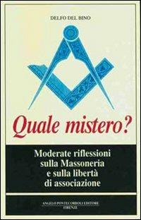 Quale mistero? Moderate riflessioni sulla massoneria e sulla libertà di associazione - Delfo Del Bino - Libro Pontecorboli Editore 1996, Studi sulla massoneria | Libraccio.it
