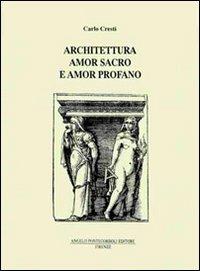 Architettura Amor Sacro e Amor Profano - Carlo Cresti - Libro Pontecorboli Editore 1996 | Libraccio.it
