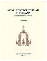 Altari controriformati in Toscana. Architettura e arredi - Carlo Cresti - Libro Pontecorboli Editore 1997 | Libraccio.it
