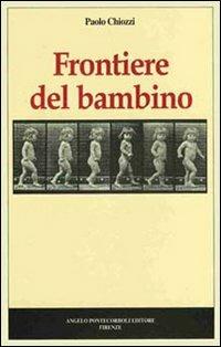 Frontiere del bambino - Paolo Chiozzi - Libro Pontecorboli Editore 1998 | Libraccio.it
