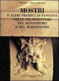 Mostri e altri prodigi di fantasia nelle architetture del Manierismo e del Modernismo - Carlo Cresti - Libro Pontecorboli Editore 1998 | Libraccio.it
