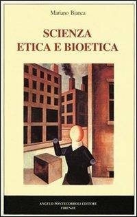 Scienza, etica e bioetica - Mariano Bianca - Libro Pontecorboli Editore 1999 | Libraccio.it