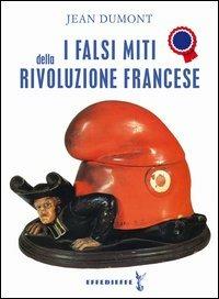 I falsi miti della Rivoluzione francese - Jean Dumont - Libro Effedieffe 2013 | Libraccio.it
